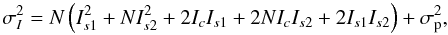Mathematical equation: \begin{equation} \sigma^{2}_I= N \left( I^{2}_{s1} + NI^{2}_{s2} + 2I_c I_{s1} + 2N I_c I_{s2} + 2 I_{s1}I_{s2} \right) + \sigma^{2}_{\rm p}, \label{variance} \end{equation}