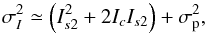 Mathematical equation: \begin{equation} \sigma^{2}_I \simeq \left(I^{2}_{s2} + 2 I_c I_{s2} \right) + \sigma^{2}_{\rm p}, \label{variance2} \end{equation}