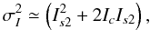 Mathematical equation: \begin{equation} \sigma^{2}_I \simeq \left(I^{2}_{s2} + 2 I_c I_{s2} \right), \label{variance3} \end{equation}