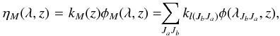 Mathematical equation: \begin{eqnarray} \eta_{M}(\lambda,z)\! &=&\!k_{M}(z)\phi_{M}(\lambda,z) =\!\!\sum_{J_a J_b} k_{l(J_bJ_a)} \phi(\lambda_{J_bJ_a},z), \label{comb-prof-func} \end{eqnarray}