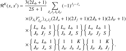 Mathematical equation: \begin{eqnarray} &&{\bf {\mathcal R}}^{K}(x,x^\prime) = \frac{3(2L_b+1)}{2S+1} \sum_{J_aJ_fJ_bJ_{b^\prime}} (-1)^{J_f-J_a} \nonumber \\ &&\qquad\qquad \quad \times \langle \tilde r_{J_b} \tilde r^\ast_{J_{b^\prime}} \rangle_{J_aJ_f} (2J_a+1) (2J_f+1)(2J_b+1)(2J_{b^\prime}+1) \nonumber \\&& \qquad\qquad\quad \times \left\lbrace \begin{array}{ccc} L_a & L_b & 1\\ J_b & J_f & S \\ \end{array} \right\rbrace \left\lbrace \begin{array}{ccc} L_a & L_b & 1\\ J_b & J_a & S \\ \end{array} \right\rbrace \left\lbrace \begin{array}{ccc} L_a & L_b & 1\\ J_{b^\prime} & J_f & S \\ \end{array} \right\rbrace \nonumber \\ && \quad\qquad\qquad \times \left\lbrace \begin{array}{ccc} L_a & L_b & 1\\ J_{b^\prime} & J_a & S \\ \end{array} \right\rbrace \left\{ \begin{array}{ccc} 1 & 1 & K \\ J_{b^\prime} & J_b & J_a \\ \end{array} \right\} \left\{ \begin{array}{ccc} 1 & 1 & K \\ J_{b^\prime} & J_b & J_f \\ \end{array} \right\}. \label{r_mat} \end{eqnarray}