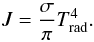 Mathematical equation: \begin{eqnarray} \label{e.trad} J = \frac{\sigma}{\pi} T_{\rm rad}^4 . \end{eqnarray}