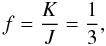 Mathematical equation: \begin{equation} f = \frac{K}{J} = \frac{1}{3} , \end{equation}