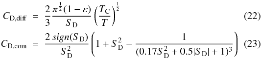 Mathematical equation: \begin{eqnarray} C_{\rm D,\rm{diff}} &=& \frac{2}{3} \frac{\pi^{\frac{1}{2}}(1-\varepsilon)}{S_{\rm D}} \left( \frac{T_{\rm C}}{T} \right)^{\frac{1}{2}} \\ C_{\rm D,\rm{com}} &=& \frac{2\,sign(S_{\rm D})}{S_{\rm D}^2} \left( 1 + S_{\rm D}^2 - \frac{1}{(0.17S_{\rm D}^2 + 0.5\vert S_{\rm D}\vert + 1)^3} \right) \end{eqnarray}