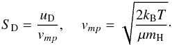 Mathematical equation: \begin{equation} \label{sd} S_{\rm D} = \frac{u_{\rm D}}{v_{mp}}, \;\;\;\; v_{mp} = \sqrt{\frac{2 k_{\rm B} T}{\mu m_{\rm H}}} \cdot \end{equation}