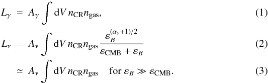 Mathematical equation: \begin{eqnarray} L_\gamma &=& A_\gamma \dps\int {\rm d} V\, n_\CR n_\rmn{gas},\\ \label{eq:Lnu} L_\nu &=& A_\nu \dps\int {\rm d} V\, n_\CR n_\rmn{gas} \frac{\dps \eps_B^{(\alpha_\nu+1)/2}}{\dps\eps_\rmn{CMB}+\eps_B}\\ & \simeq&A_\nu \dps\int {\rm d} V\, n_\CR n_\rmn{gas}\quad\rmn{for}~\eps_B \gg \eps_\rmn{CMB}. \end{eqnarray}