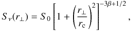 Mathematical equation: \begin{equation} \label{beta} S_{\nu} (r_{\bot})= S_{0} \left[ 1 + \left( \frac{r_{\bot}}{r_{\rmn{c}}}\right)^{2}\right]^{-3\beta + 1/2}, \end{equation}