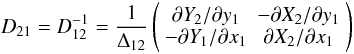 Mathematical equation: \begin{equation} \label{eq:jacobian21bis} D_{21}=D_{12}^{-1}=\frac{1}{\Delta_{12}}\left( \begin{array}{cc} \partial Y_2/\partial y_1 & - \partial X_2/ \partial y_1 \\ - \partial Y_1 / \partial x_1 & \partial X_2 / \partial x_1 \end{array} \right) \end{equation}