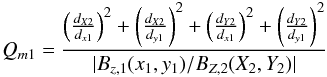 Mathematical equation: \begin{equation} Q_{m1}= \frac{ \left( \frac{d_{X2}}{d_{x1}} \right)^2 + \left( \frac{d_{X2}}{d_{y1}} \right)^2 + \left( \frac{d_{Y2}}{d_{x1}} \right)^2 + \left(\frac{d_{Y2}}{d_{y1}} \right)^2 }{|B_{z,1}(x_1,y_1) / B_{Z,2}(X_2,Y_2)|} \end{equation}