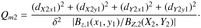 Mathematical equation: \begin{equation} \label{eq:Q_m2} Q_{m2} = \frac{ (d_{X2x1})^2 + (d_{X2y1})^2 + (d_{Y2x1})^2 + (d_{Y2y1})^2 } {\delta^2 \quad |B_{z,1}(x_1,y_1) / B_{Z,2}(X_2,Y_2)|} \cdot \end{equation}