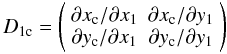Mathematical equation: \begin{equation} \label{eq:D1c_m3} D_{\rm 1c}=\left( \begin{array}{cc} \partial \rmx/\partial x_1 & {\partial \rmx/ \partial y_1} \\ {\partial \rmy / \partial x_1} & {\partial \rmy / \partial y_1} \end{array} \right) \end{equation}