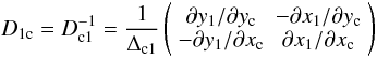 Mathematical equation: \begin{equation} \label{eq:D12_m3bis} D_{\rm 1c}=D_{\rm c1}^{-1}=\frac{1}{\Delta_{\rm c1}}\left( \begin{array}{cc} \partial y_1/\partial \rmy & - \partial x_1/ \partial \rmy \\ - \partial y_1 / \partial \rmx & \partial x_1 / \partial \rmx \end{array} \right) \end{equation}