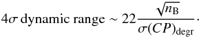 Mathematical equation: \begin{equation} 4\sigma\,{\rm dynamic~range} \sim 22 \frac{\sqrt{n_{\rm B}}}{\sigma(CP)_{{\rm degr}}}\cdot \label{eq:dyn} \end{equation}