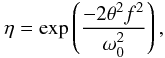 Mathematical equation: \begin{equation} \eta= \exp \left(\frac{-2\theta^2 f^2}{\omega_0^2}\right), \end{equation}