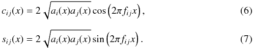 Mathematical equation: \begin{eqnarray} && c_{ij}(x)= 2\sqrt{a_i(x)a_j(x)} \cos \left(2 \pi f_{ij} x \right),\\[5pt] && s_{ij}(x)= 2\sqrt{a_i(x)a_j(x)} \sin \left(2 \pi f_{ij} x \right). \end{eqnarray}