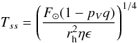 Mathematical equation: \begin{equation} \label{eq_tss} T_{ss}= \left( \frac{F_{\odot} (1-p_V q)} {r_{\rm h}^2 \eta \epsilon} \right) ^{1/4} \end{equation}