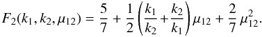 Mathematical equation: \begin{equation} F_2(k_1,k_2,\mu_{12}) = \frac{5}{7} + \frac{1}{2} \left(\frac{k_1}{k_2}\!+\!\frac{k_2}{k_1}\right) \mu_{12} + \frac{2}{7} \, \mu_{12}^2 . \label{F2-def} \end{equation}