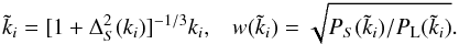 Mathematical equation: \begin{equation} \tk_i = [1+\Delta^2_S(k_i)]^{-1/3} k_i , \;\;\; w(\tk_i)= \sqrt{P_S(\tk_i)/P_{\rm L}(\tk_i)} . \end{equation}