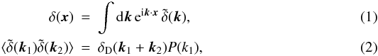 Mathematical equation: \begin{eqnarray} \delta(\vx) &=& \int\dd\vk \, {\rm e}^{\ii\vk\cdot\vx} \, \tdelta(\vk) , \label{tdelta}\\ \label{Pkdef}\lag \tdelta(\vk_1) \tdelta(\vk_2) \rag &=& \delta_{\rm D}(\vk_1+\vk_2) P(k_1) , \end{eqnarray}
