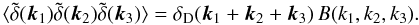 Mathematical equation: \begin{equation} \lag \tdelta(\vk_1) \tdelta(\vk_2) \tdelta(\vk_3) \rag = \delta_{\rm D}(\vk_1+\vk_2+\vk_3) \, B(k_1,k_2,k_3) . \label{Bkdef} \end{equation}