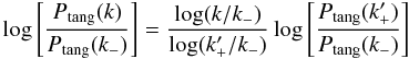 Mathematical equation: \begin{equation} \log\left[ \frac{P_{\rm tang}(k)}{P_{\rm tang}(k_-)}\right] = \frac{\log(k/k_-)}{\log(k_+'/k_-)} \log\left[\frac{P_{\rm tang}(k_+')}{P_{\rm tang}(k_-)}\right] \label{P-tang-2} \end{equation}