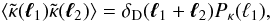 Mathematical equation: \begin{equation} \lag \tkappa(\vell_1) \tkappa(\vell_2) \rag = \delta_{\rm D}(\vell_1+\vell_2) \Pkappa(\ell_1) , \label{Pkappa-def} \end{equation}