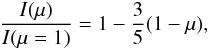 Mathematical equation: \begin{equation} \frac{I(\mu)}{I(\mu=1)} = 1-\frac{3}{5}(1-\mu), \end{equation}
