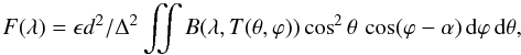 Mathematical equation: \begin{equation} F(\lambda) = \epsilon d^2/\Delta^2 \iint B(\lambda, T(\theta, \varphi)) \cos^2 \theta \, \cos(\varphi-\alpha) \,{\rm d}\varphi\,{\rm d}\theta, \label{eqn:flux} \end{equation}