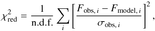 Mathematical equation: \begin{equation} \chi^2_{\rm red} = \frac{1}{\mbox{n.d.f.}} \sum_{i} \left [ \frac{F_{{\rm obs},\,i}-F_{{\rm model},\,i}}{\sigma_{{\rm obs},\,i}} \right ]^2, \label{eqn:chi2} \end{equation}