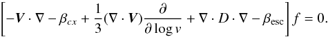 Mathematical equation: \begin{equation} \label{eqparker} \left [-\vec{V}\cdot\nabla-\beta_{cx} +\frac{1}{3}(\nabla\cdot\vec{V})\frac{\partial}{\partial\log v} +\nabla\cdot D \cdot\nabla-\beta_{\rm esc} \right ]f=0 . \end{equation}