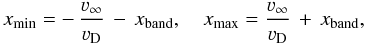 Mathematical equation: \begin{equation} \xmin=-\,\frac{\vinfty}{\vel_{\rm D}}\,-\, \xband, \quad \xmax=\frac{\vinfty}{\vel_{\rm D}}\,+\, \xband, \end{equation}