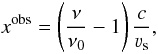 Mathematical equation: \begin{equation} \label{xfr} \xobs=\zav{\frac{\nu}{\nu_{0}}-1}\frac{c}{\vel_{\rm s}}, \end{equation}