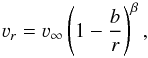 Mathematical equation: \begin{equation} \vel_{r}=\vinfty \left (1-\frac{b}{r} \right)^{\beta}, \label{bvel} \end{equation}