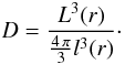 Mathematical equation: \begin{equation} D=\frac{L^{3}(r)}{\frac{4\,\pi}{3}l^{3}(r)}\cdot \label{D} \end{equation}