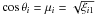 Mathematical equation: \hbox{$\cos{\theta_{i}}=\mu_{i}=\sqrt{\nahoda_{i1}}$}