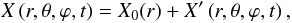 Mathematical equation: \begin{equation} X \left(r,\theta,\varphi,t\right) = X_0(r) + X' \left(r,\theta,\varphi,t\right) , \end{equation}