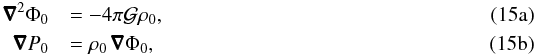 Mathematical equation: % subequation 1652 0 \begin{eqnarray} \label{eq_Phi0}\nab^2 \Phi_0 &&= - 4 \pi \mathcal G \rho_0 , \\ \nab P_0 &&= \rho_0 \, \nab \Phi_0 , \end{eqnarray}