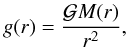 Mathematical equation: \begin{equation} \label{g_r} g(r) = \frac{\mcal{G} M(r)}{r^2} , \end{equation}