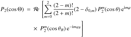 Mathematical equation: \begin{eqnarray} \label{P2costheta} P_2(\cos \Theta) &=& \Re \left[ \sum_{m=0}^2 \frac{(2-m)!}{(2+m)!} (2-\delta_{0,m}) \, P_2^m(\cos\theta) \, {\rm {e}}^{{\rm i} m\varphi} \right.\nonumber \\ &&\times\, \left. P_2^m(\cos\theta_B) \, {\rm e}^{- {\rm i} m \varphi_B} \vphantom{\sum_n} \right] \end{eqnarray}