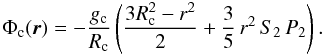 Mathematical equation: \begin{equation} \label{Phic1} \Phi_{\rm c} (\vec{r}) = - \frac{g_{\rm c}}{R_{\rm c}} \left( \frac{3 R_{\rm c}^2 - r^2}{2} + \frac{3}{5} \, r^2 \, S_2 \, P_2 \right) . \end{equation}