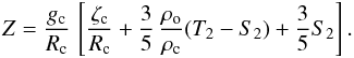 Mathematical equation: % subequation 2237 2 \begin{equation} \label{Z} Z = \frac{g_{\rm c}}{R_{\rm c}} \, \left[ \frac{\zeta_{\rm c}}{R_{\rm c}} + \frac{3}{5} \, \frac{\rho_{\rm o}}{\rho_{\rm c}} (T_2-S_2) + \frac{3}{5} S_2 \right] . \end{equation}