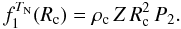 Mathematical equation: \begin{equation} \label{TN1} f^{T_{\rm N}}_1(R_{\rm c}) = \rho_{\rm c} \, Z \, R_{\rm c}^2 \, P_2 . \end{equation}