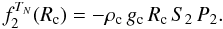 Mathematical equation: \begin{equation} \label{TN2} f^{T_N}_2(R_{\rm c}) = - \rho_{\rm c} \, g_{\rm c} \, R_{\rm c} \, S_2 \, P_2 . \end{equation}