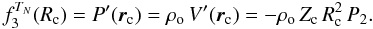 Mathematical equation: \begin{equation} \label{TN3} f^{T_N}_3(R_{\rm c}) = P'(\vec{r}_{\rm c}) = \rho_{\rm o} \, V'(\vec{r}_{\rm c}) = - \rho_{\rm o} \, Z_{\rm c} \, R_{\rm c}^2 \, P_2 . \end{equation}