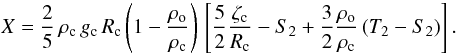 Mathematical equation: \begin{equation} \label{X} X = \frac{2}{5} \, \rho_{\rm c} \, g_{\rm c} \, R_{\rm c} \left( 1 - \frac{\rho_{\rm o}}{\rho_{\rm c}} \right) \, \left[ \frac{5}{2} \frac{{\zeta}_{\rm c}}{R_{\rm c}} - S_2 + \frac{3}{2} \frac{\rho_{\rm o}}{\rho_{\rm c}} \left( T_2 - S_2 \right) \right] . \end{equation}