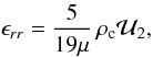 Mathematical equation: \begin{equation} {\epsilon}_{rr} = \frac{5}{19 \mu} \, \rho_{\rm c} \mcal{U}_2 , \end{equation}