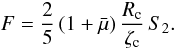 Mathematical equation: \begin{equation} \label{Fg} F = \frac{2}{5} \, (1+\bar{\mu}) \, \frac{R_{\rm c}}{{\zeta}_{\rm c}} \, S_2 . \end{equation}