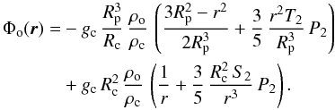 Mathematical equation: \begin{equation} \begin{split} \Phi_{\rm o} (\vec{r}) = & - g_{\rm c} \, \frac{R_{\rm p}^3}{R_{\rm c}} \, \frac{\rho_{\rm o}}{\rho_{\rm c}} \, \left( \frac{3 R_{\rm p}^2 - r^2}{2 R_{\rm p}^3} + \frac{3}{5} \, \frac{r^2 T_2}{R_{\rm p}^3} \, P_2 \right) \\ & + g_{\rm c} \, R_{\rm c}^2 \, \frac{\rho_{\rm o}}{\rho_{\rm c}} \, \left( \frac{1}{r} + \frac{3}{5} \, \frac{R_{\rm c}^2 \, S_2}{r^3} \, P_2 \right) . \end{split} \end{equation}