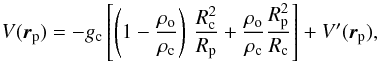 Mathematical equation: % subequation 2726 0 \begin{equation} \label{Vsp} V(\vec{r}_{\rm p}) = - g_{\rm c} \left[ \left( 1 - \frac{\rho_{\rm o}}{\rho_{\rm c}} \right) \, \frac{R_{\rm c}^2}{R_{\rm p}} + \frac{\rho_{\rm o}}{\rho_{\rm c}} \frac{R_{\rm p}^2}{R_{\rm c}} \right] + V'(\vec{r}_{\rm p}), \end{equation}