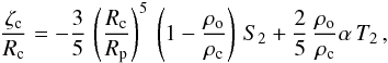 Mathematical equation: \begin{equation} \label{zetaR} \frac{{\zeta}_{\rm c}}{R_{\rm c}} = - \frac{3}{5} \, \left( \frac{R_{\rm c}}{R_{\rm p}} \right)^5 \, \left( 1 - \frac{\rho_{\rm o}}{\rho_{\rm c}} \right) \, S_2 + \frac{2}{5} \, \frac{\rho_{\rm o}}{\rho_{\rm c}} \alpha \, T_2 \, , \end{equation}